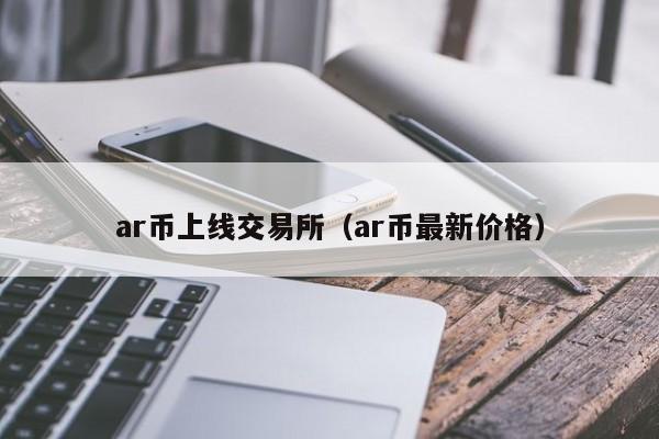 ar币上线交易所(ar币最新价格)