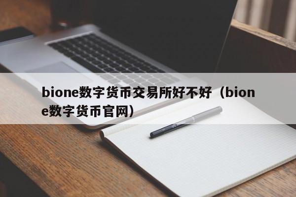 bione数字货币交易所好不好(bione数字货币官网)