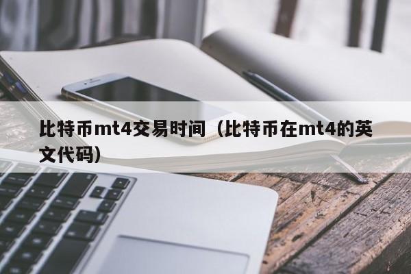比特币mt4交易时间(比特币在mt4的英文代码)