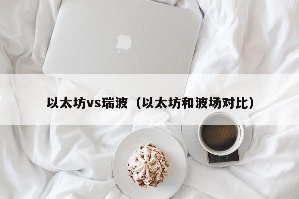 以太坊vs瑞波(以太坊和波场对比)